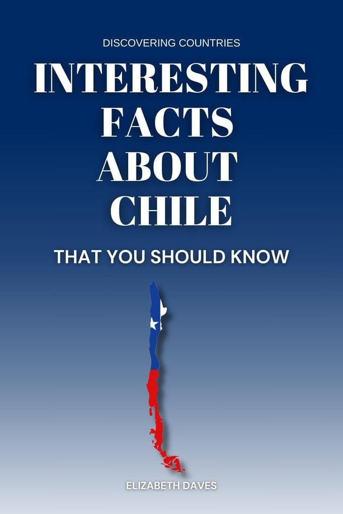 Interesting Facts About Chile That You Should Know (Discovering Countries)