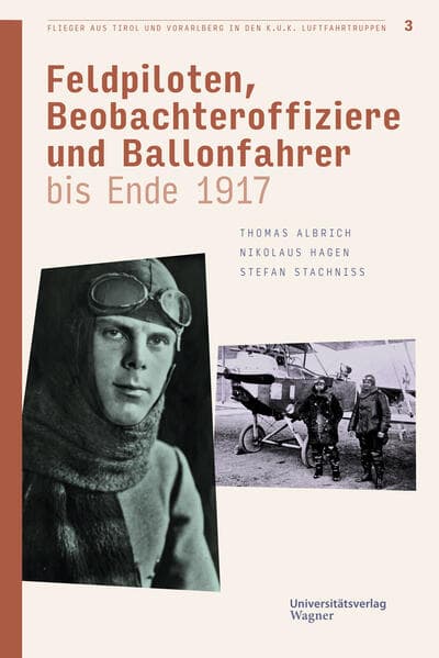 Flieger aus Tirol und Vorarlberg in den k.u.k. Luftfahrtruppen Bd. 3: Feldpiloten, Beobachteroffiziere und Ballonfahrer bis Ende 1917
