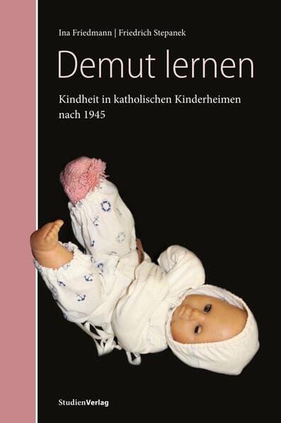 Demut lernen: Kindheit in katholischen Kinderheimen in Tirol nach 1945. Forschungsprojekt im Auftrag der "Dreierkommission Martinsbühel"