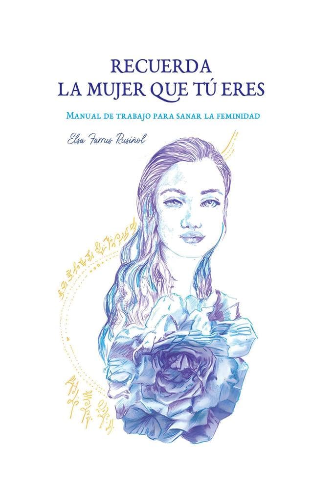 Recuerda la mujer que tú eres: Manual de trabajo para sanar la feminidad
