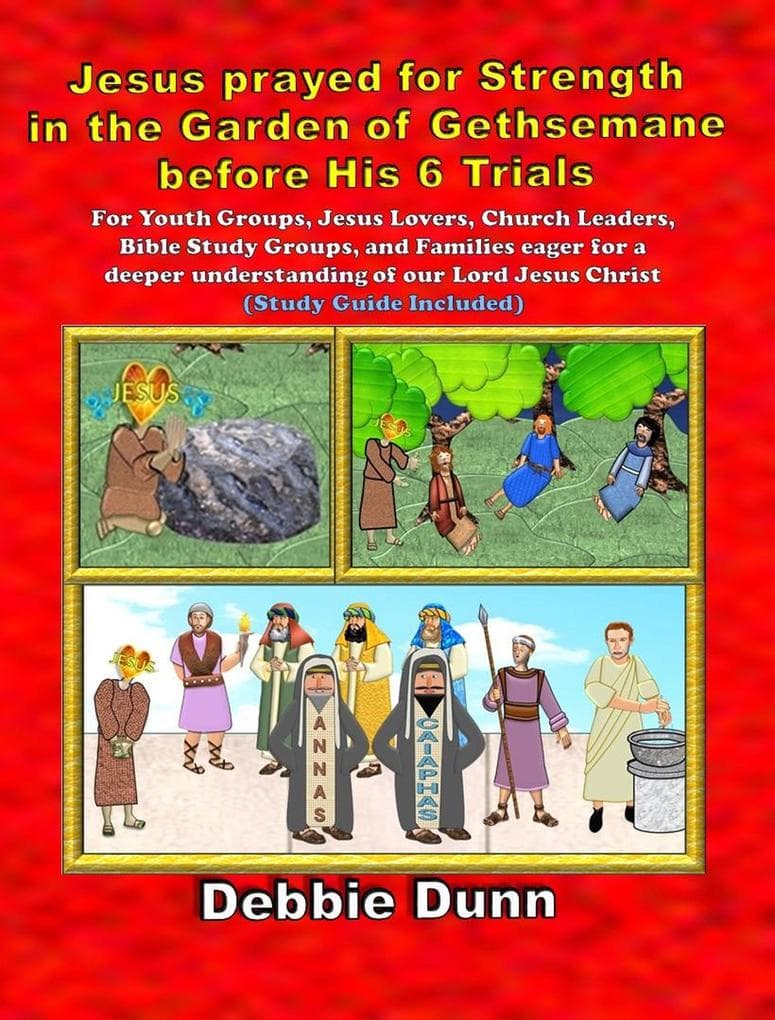 Jesus prayed for Strength in the Garden of Gethsemane before His 6 Trials (Bible Books for His Glory, #5)
