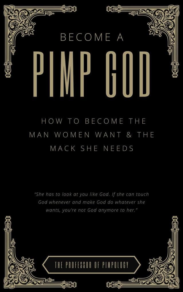 Become A PIMP GOD: How To Become The Man Women Want & The Mack She Needs (The Hall Of Fame Game Collection, #9)