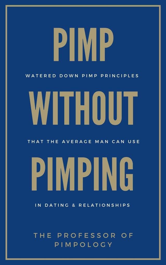 Pimp Without Pimping: Watered Down Pimp Principles That The Average Man Can Use In Dating & Relationships (The Hall Of Fame Game Collection, #8)