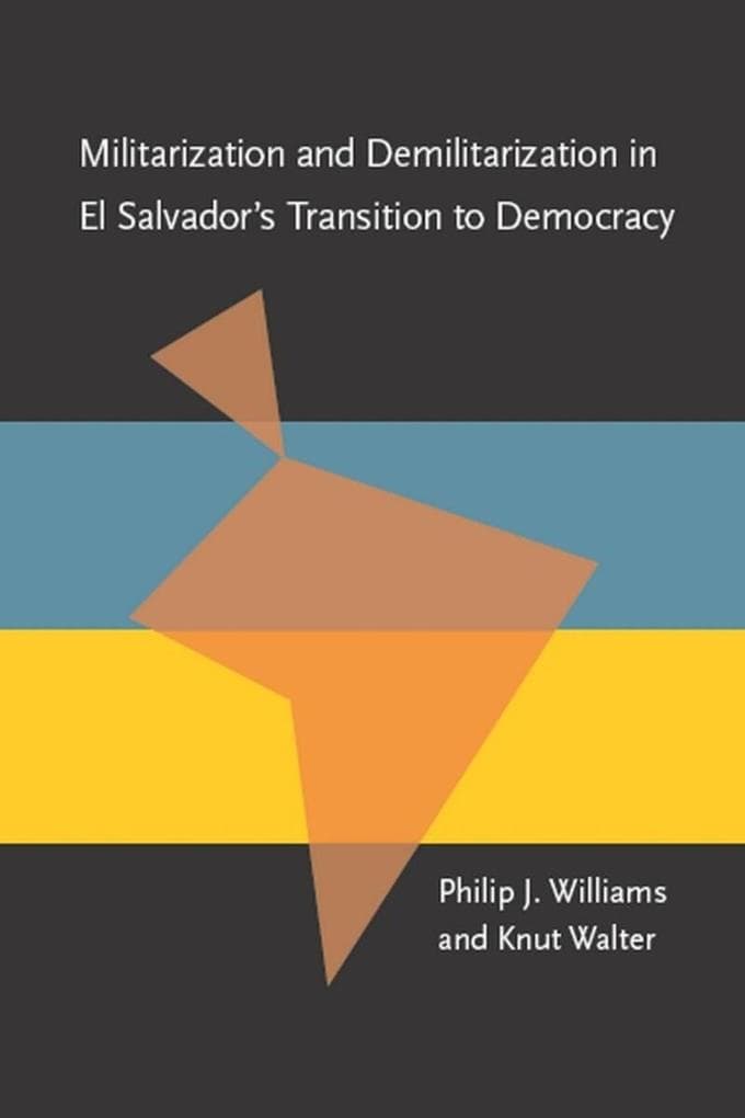 Militarization and Demilitarization in El Salvador's Transition to Democracy