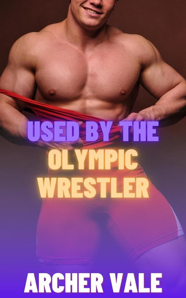 Used by the Olympic Wrestler (Straight to Gay Dom/sub Athletes, #4)