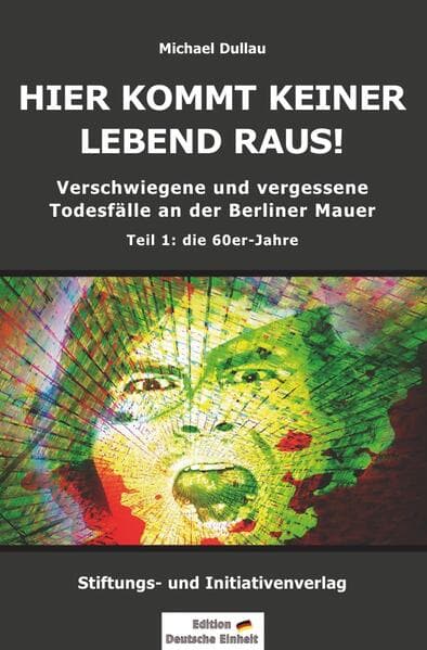 HIER KOMMT KEINER LEBEND RAUS! - Verschwiegene und vergessene Todesfälle an der Berliner Mauer - Tei