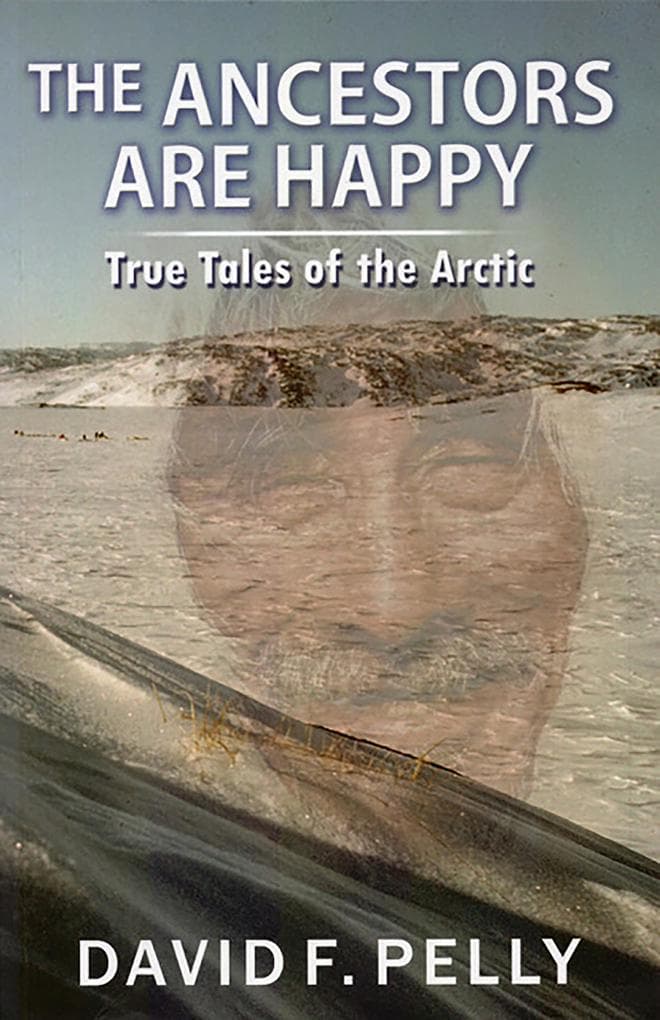 The Ancestors Are Happy - True Tales of the Arctic