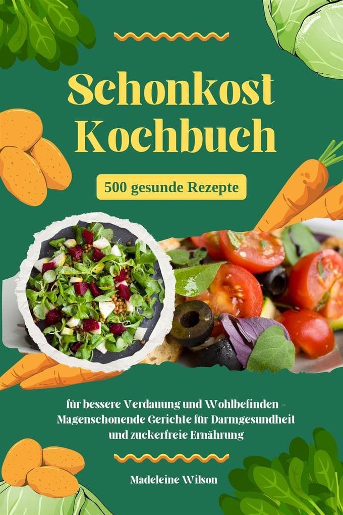 Schonkost Kochbuch: 500 gesunde Rezepte für bessere Verdauung und Wohlbefinden - Magenschonende Gerichte für Darmgesundheit und zuckerfreie Ernährung