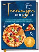 Teenager Kochbuch: Unnormal leckere Rezepte für angehende Sterneköche auf ganz entspannt zubereiten