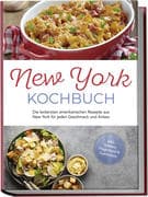 New York Kochbuch: Die leckersten amerikanischen Rezepte aus New York für jeden Geschmack und Anlass