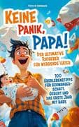 Keine Panik, Papa! 100 Überlebenstipps für Schwangerschaft, Geburt und das erste Jahr mit Baby. Der