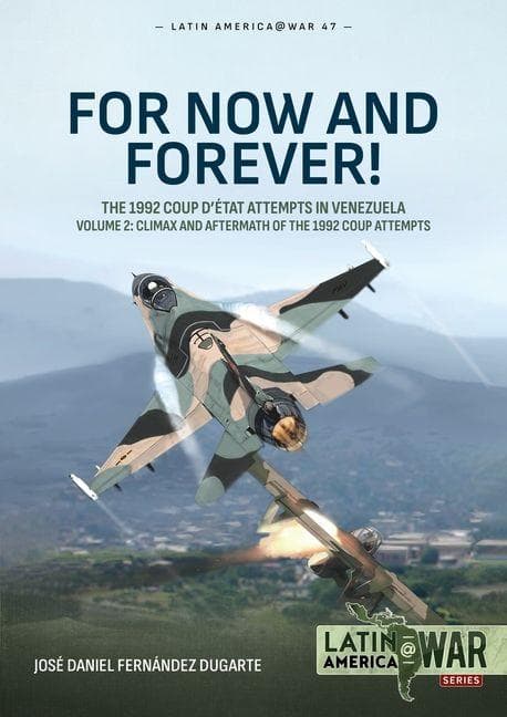 For Now and Forever! The 1992 Coup d'etat Attempts in Venezuela Volume 2