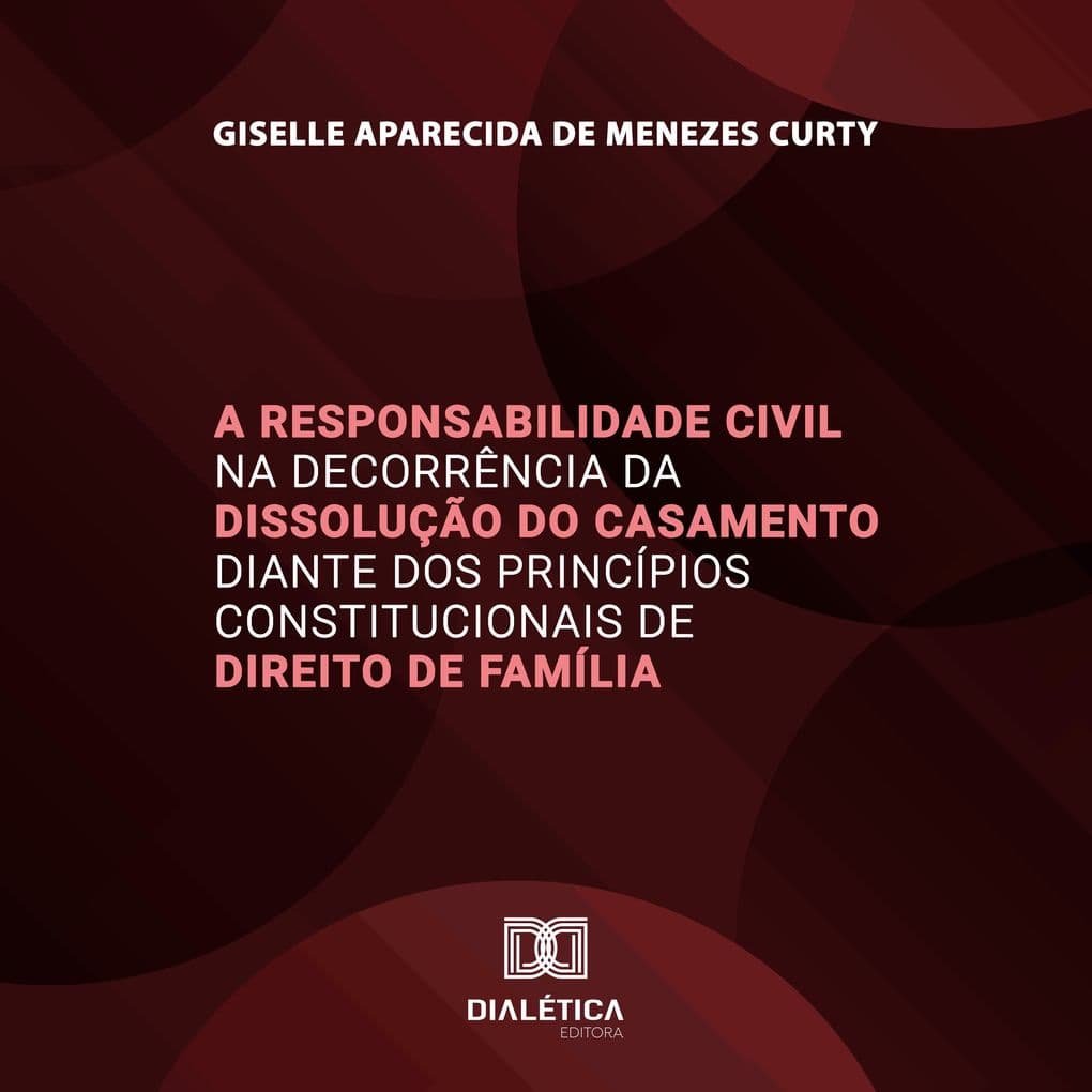 A Responsabilidade Civil na Decorrência da Dissolução do Casamento diante dos Princípios Constitucionais de Direito de Família