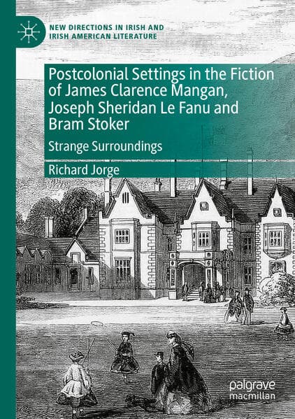 Postcolonial Settings in the Fiction of James Clarence Mangan, Joseph Sheridan Le Fanu and Bram Stoker