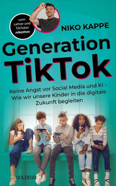 Generation TikTok: Keine Angst vor Social Media und KI - Wie wir unsere Kinder in die digitale Zukunft begleiten. Ein Erziehungsratgeber über Digitalisierung und ihre Herausforderungen