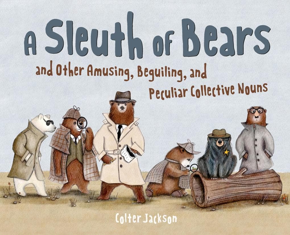 A Sleuth of Bears and Other Amusing, Beguiling, and Peculiar Collective Nouns