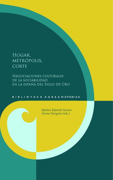 Hogar, metrópolis, corte : negociaciones culturales de la sociabilidad en la España del Siglo de Oro