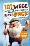 Alarmstufe Alt: 101 Wege, um kein frustrierter, alter Sack zu werden - Antworten auf Fragen, die das