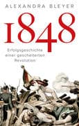 1848. Erfolgsgeschichte einer gescheiterten Revolution