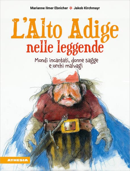 L' Alto Adige nelle leggende. Mondi incantati, donne sagge e orchi malvagi