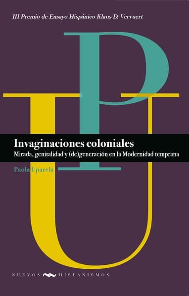 Invaginaciones coloniales : mirada, genitalidad y (de)generación en la Modernidad temprana