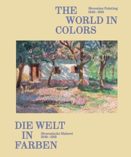Die Welt in Farben. Slowenische Malerei 1848-1918 / The World in Colors: Slovenian Painting 18481918