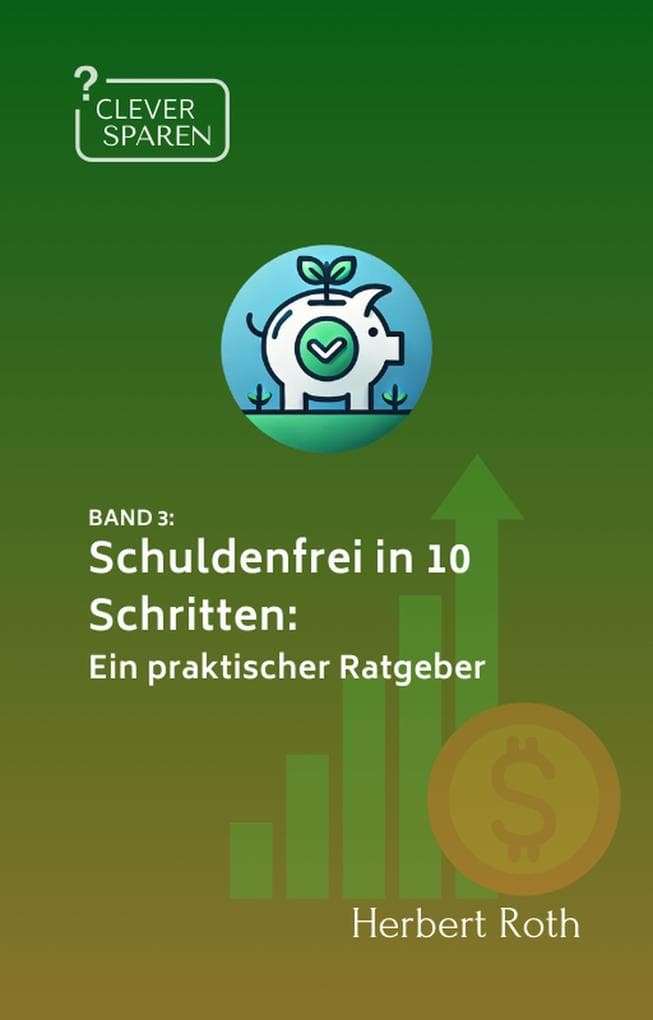 Schuldenfrei in 10 Schritten: Ein praktischer Ratgeber (Clever Sparen, #3)