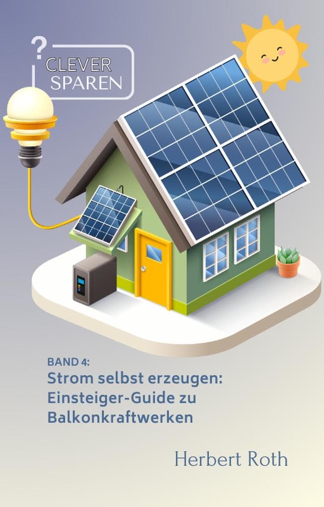 Strom selbst erzeugen: Einsteiger-Guide zu Balkonkraftwerken (Clever Sparen, #4)
