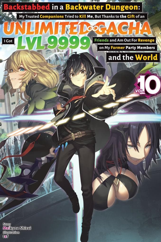 Backstabbed in a Backwater Dungeon: My Trusted Companions Tried to Kill Me, But Thanks to the Gift of an Unlimited Gacha I Got LVL 9999 Friends and Am Out For Revenge on My Former Party Members and the World: Volume 10 (Light Novel)