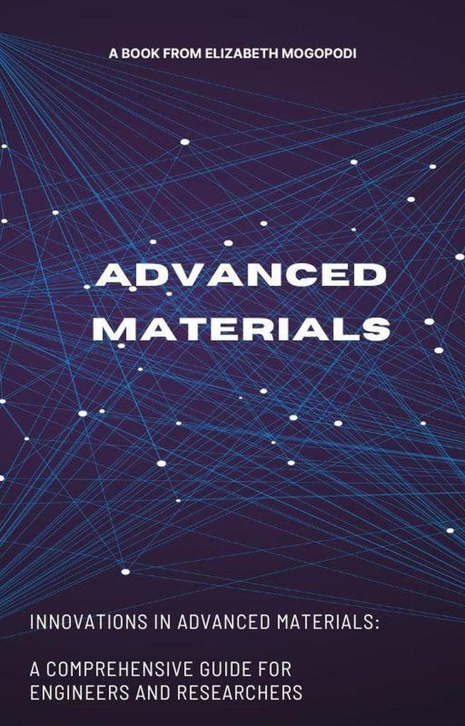 Innovations in Advanced Materials: A Comprehensive Guide for Engineers and Researchers (O7.0 TRANSFORM INFORMATION TECHNOLOGY)