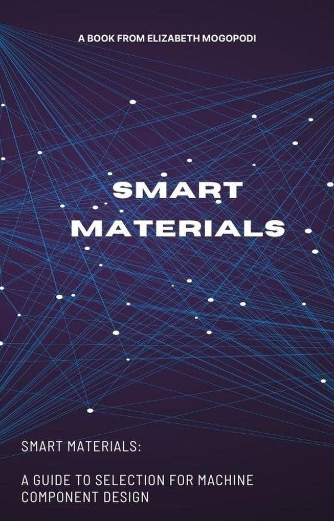 Smart Materials: A Guide to Selection for Machine Component Design (O7.0 TRANSFORM INFORMATION TECHNOLOGY)