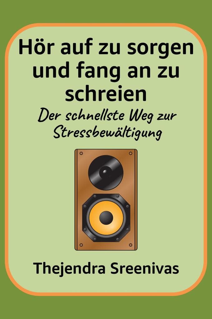 Hör auf zu sorgen und fang an zu schreien - Der schnellste Weg zur Stressbewältigung