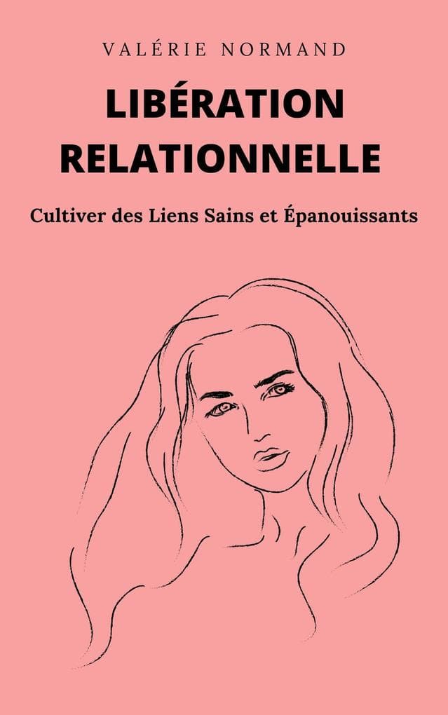 Libération Relationnelle : Cultiver des Liens Sains et Épanouissants (Développement personnel)
