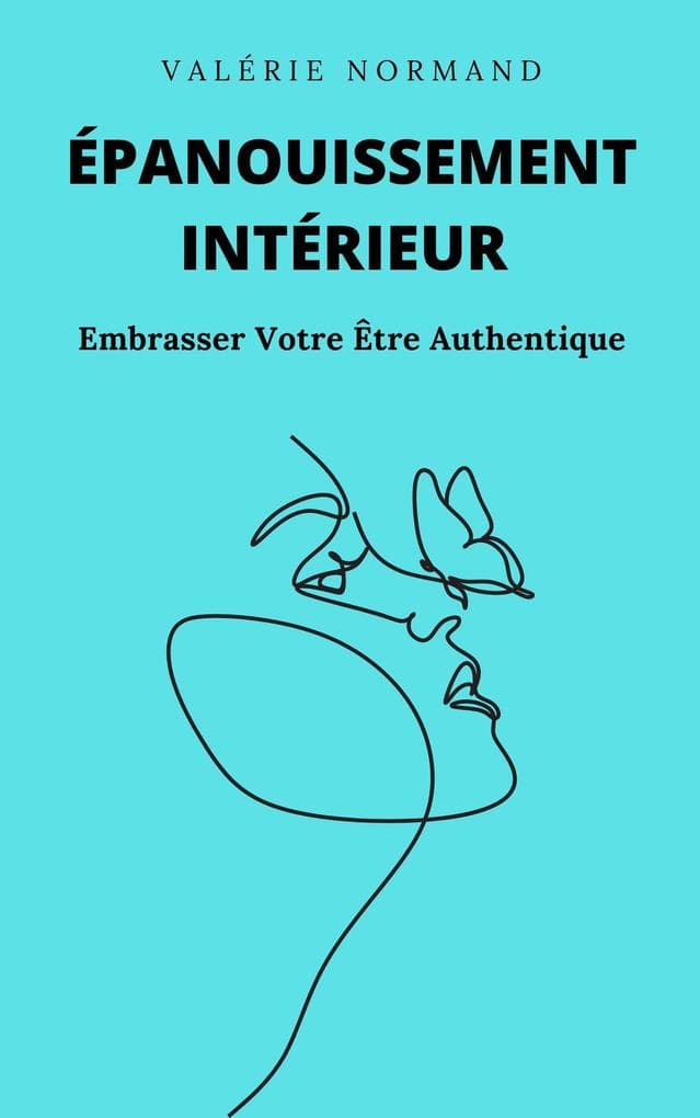 Épanouissement Intérieur : Embrasser Votre Être Authentique (Développement personnel)