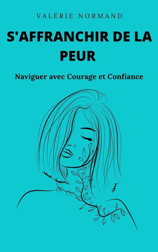 S'affranchir de la Peur : Naviguer avec Courage et Confiance (Développement personnel)