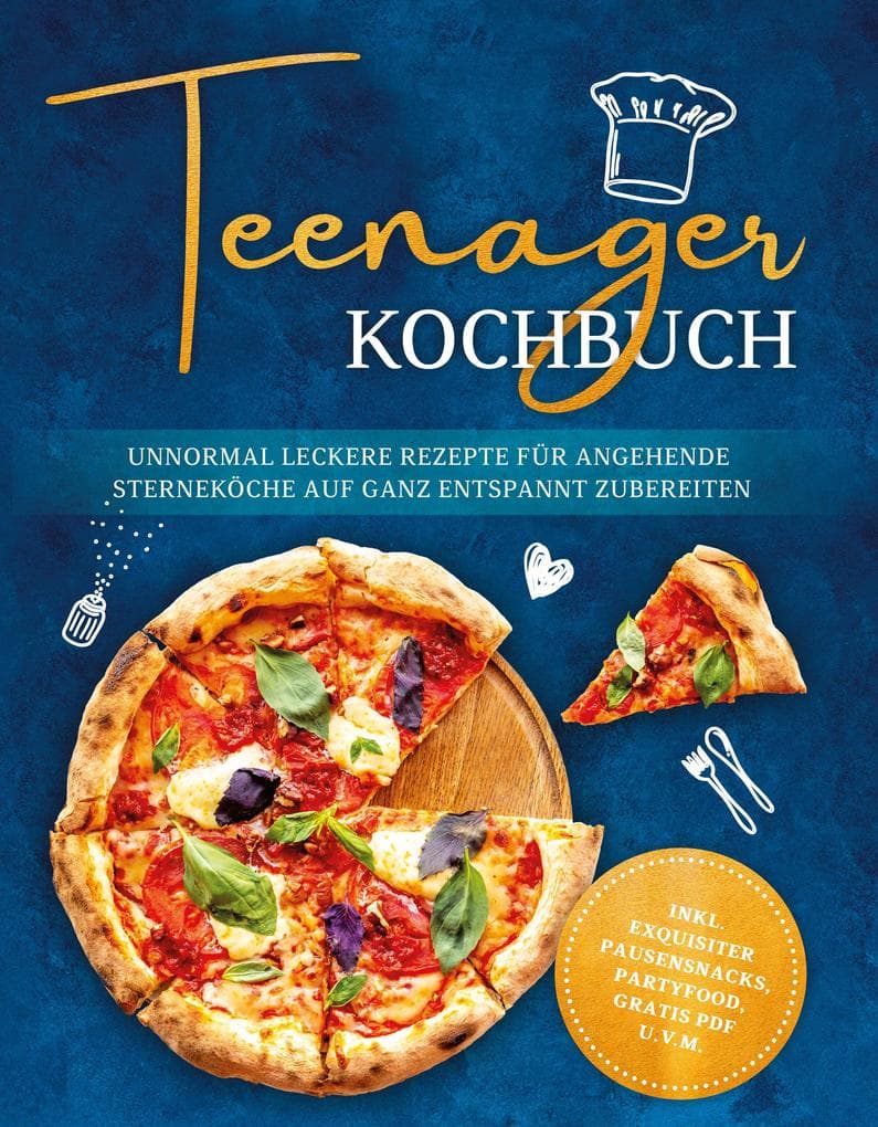 Teenager Kochbuch: Unnormal leckere Rezepte für angehende Sterneköche auf ganz entspannt zubereiten - inkl. exquisiter Pausensnacks, Partyfood, gratis PDF u.v.m.