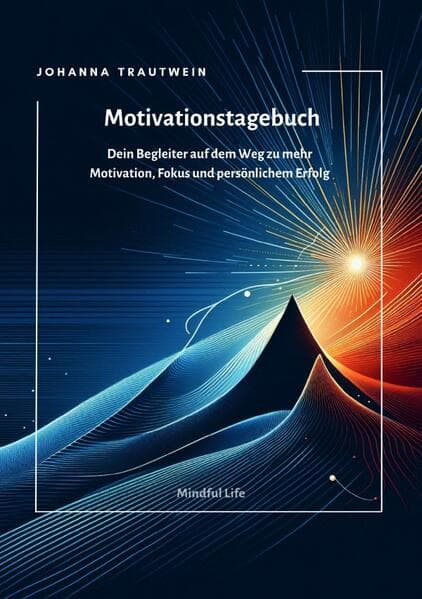 Motivationstagebuch: Dein Begleiter auf dem Weg zu mehr Motivation, Fokus und persönlichem Erfolg. DE