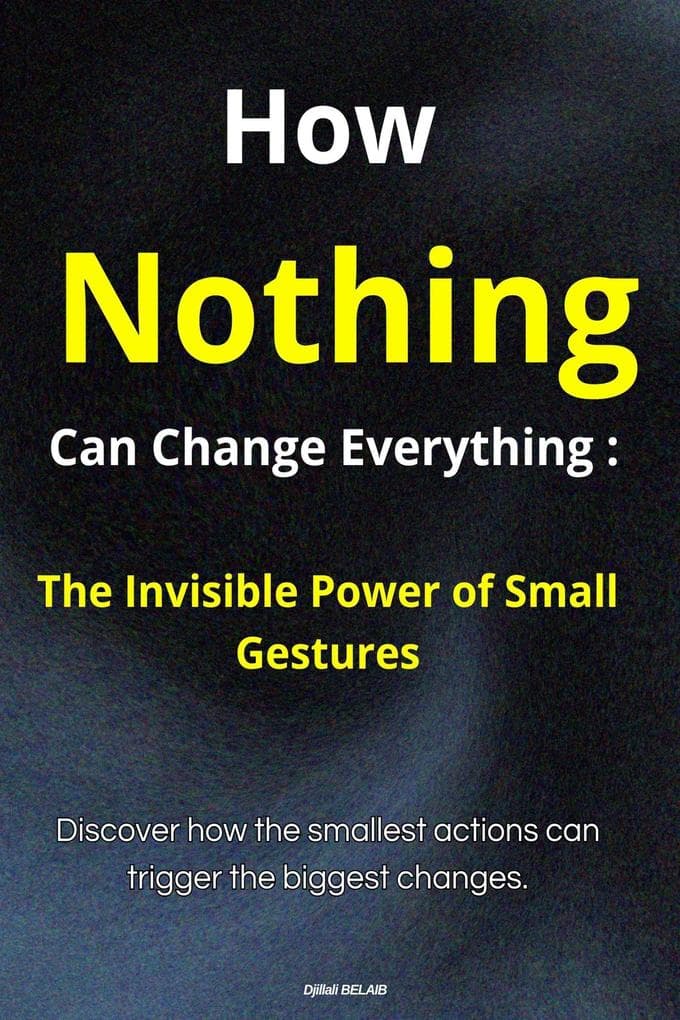 How Nothing Can Change Everything : The Invisible Power of Small Gestures