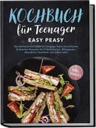 Kochbuch für Teenager: Easy Peasy - Die ultimative Kochbibel für hungrige Teens mit einfachen & leck
