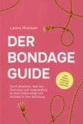 Der Bondage Guide: Durch fesselndes Spiel aus Dominanz und Unterwerfung zu mehr Leidenschaft und Int