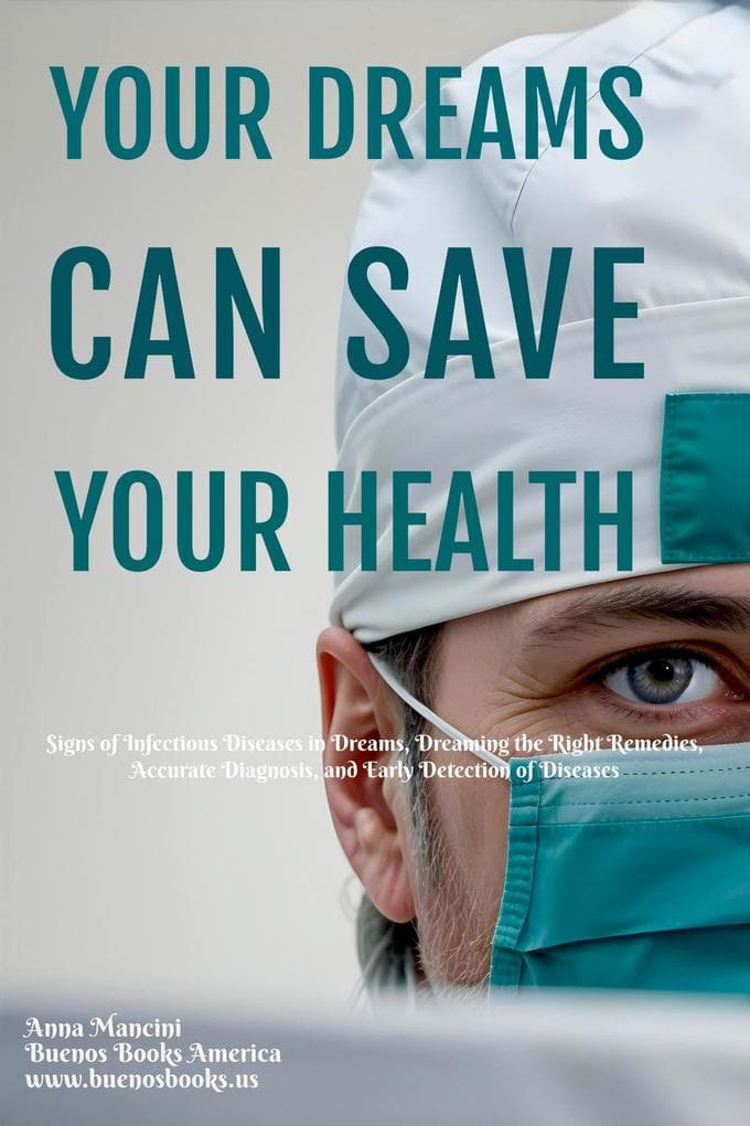 Your Dreams Can Save Your Health: Signs of Infectious Diseases in Dreams, Dreaming the Right Remedies, Accurate Diagnosis, and Early Detection of Diseases (The Art of Dreaming, #6)