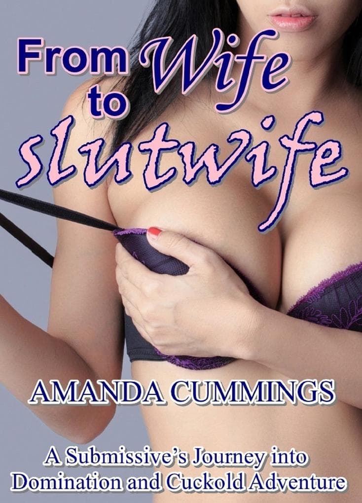 From Wife To Slutwife: A Submissive's Journey Into Domination and Cuckold Adventure (Stretched By Black: Cuckold, #11)