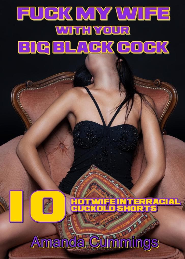 Fuck My Wife With Your Big Black Cock: 10 Hotwife Interracial Cuckold Shorts (Stretched By Black: Cuckold, #33)