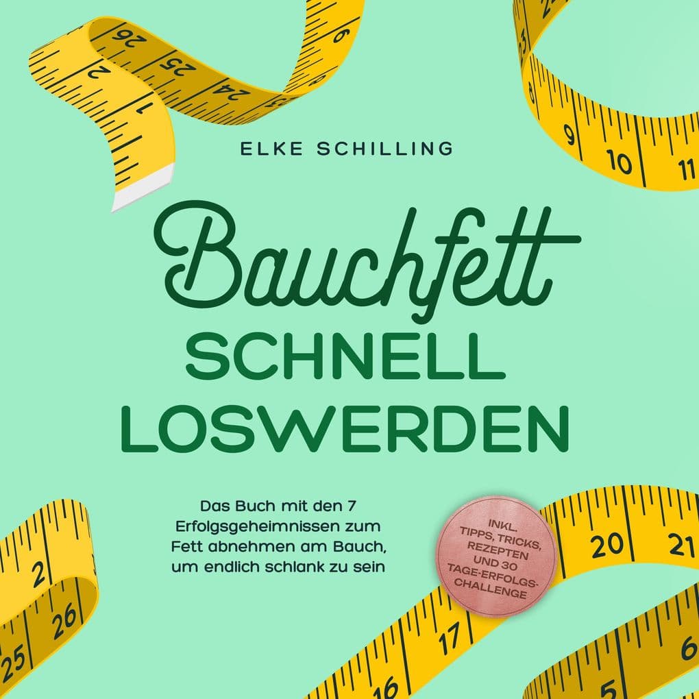 Bauchfett schnell loswerden: Die 7 Erfolgsgeheimnisse um Bauchfett schnell loszuwerden - inkl. Tricks, Tipps, Rezepte und 30 Tage-Erfolgs-Challenge