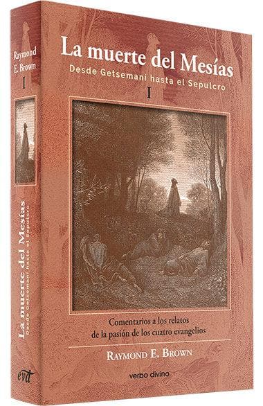 La muerte del Mesías I : desde Getsemaní hasta el sepulcro : comentarios a los relatos de la pasión de los cuatro evangelios