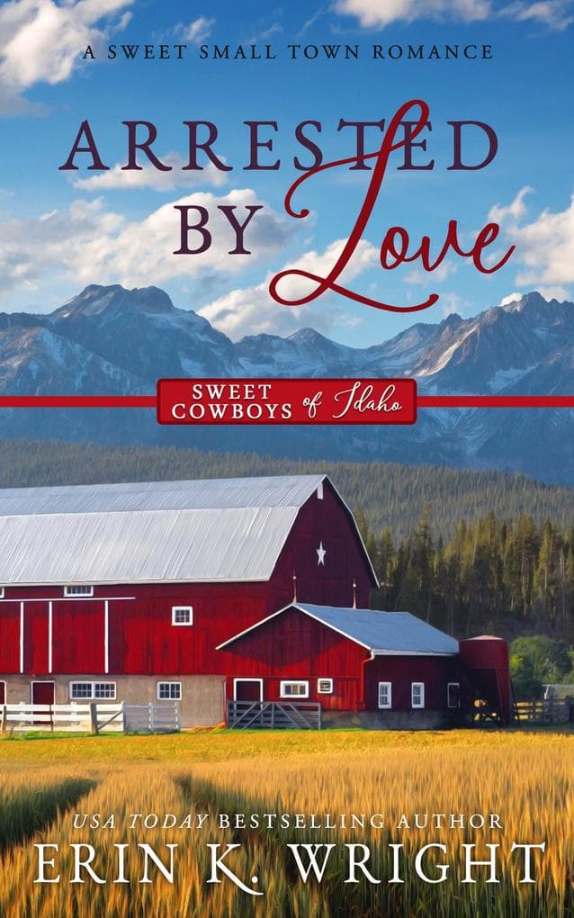 Arrested by Love: A Sweet Grumpy-Sunshine Romance (Sweet Cowboys of Idaho, #3)