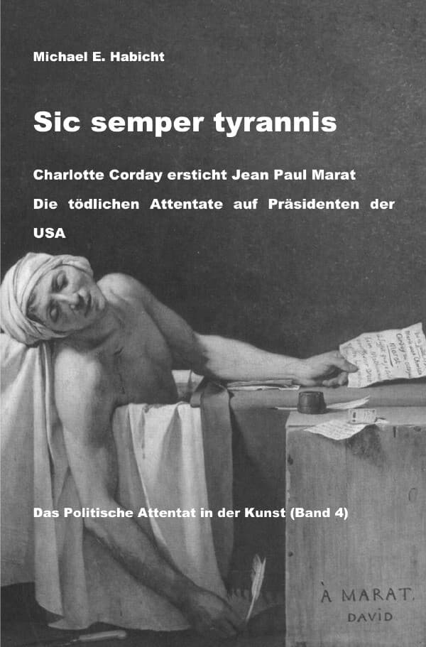Charlotte Corday ersticht Jean Paul Marat. Die tödlichen Attentate auf Präsidenten der USA.