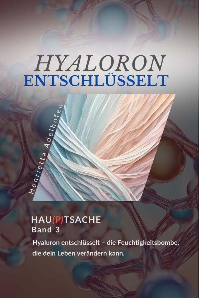 Hyaluron entschlüsselt: Der Feuchtigkeitsbooster für Haut und Körper (Hau(p)tsache, #3)