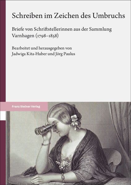 Schreiben im Zeichen des Umbruchs: Briefe von Schriftstellerinnen aus der Sammlung Varnhagen (1798-1858)