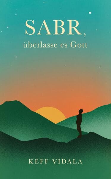 SABR, überlasse es Gott: Spirituelle Texte und Zitate, die dir dabei helfen werden, deinen inneren Frieden zu finden.